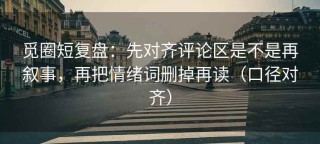 觅圈短复盘：先对齐评论区是不是再叙事，再把情绪词删掉再读（口径对齐）