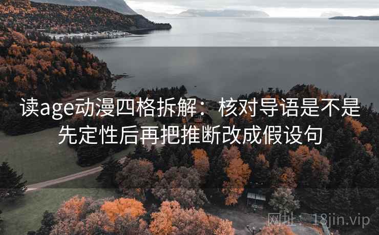 读age动漫四格拆解：核对导语是不是先定性后再把推断改成假设句