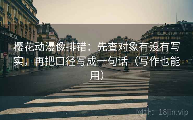 樱花动漫像排错:先查对象有没有写实,再把口径写成一句话(写作也能用) 樱花动漫像排错:先查对象有没有写实,再把口径写成一句话(写作也能用)