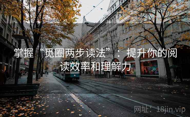 掌握“觅圈两步读法”:提升你的阅读效率和理解力 掌握“觅圈两步读法”:提升你的阅读效率和理解力