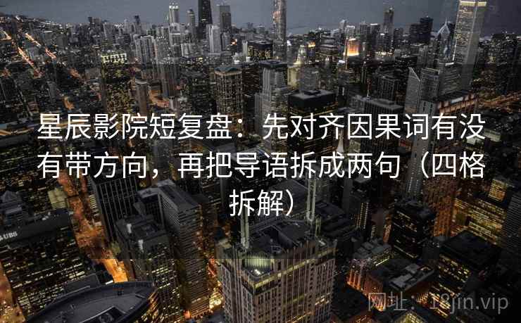 星辰影院短复盘:先对齐因果词有没有带方向,再把导语拆成两句(四格拆解) 星辰影院短复盘:先对齐因果词有没有带方向,再把导语拆成两句(四格拆解)
