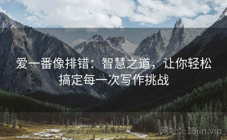 爱一番像排错:智慧之道,让你轻松搞定每一次写作挑战 爱一番像排错:智慧之道,让你轻松搞定每一次写作挑战